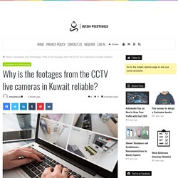 Why is the footages from the CCTV live cameras in Kuwait reliable? -