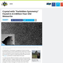 Crystal with "Forbidden Symmetry" Found in 4.5-Billion-Year-Old Meteorite