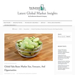 Global Faba Beans Market Size, Forecasts, And Opportunities - Latest Global Market Insights