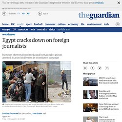 Egypt cracks down on foreign journalists
