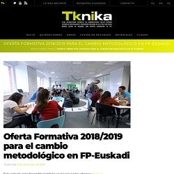 Oferta Formativa 2018/2019 para el cambio metodológico en FP-Euskadi – Tknika