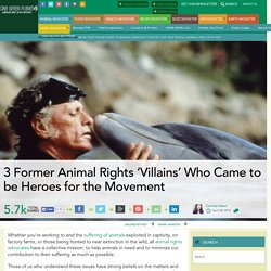 3 Former Animal Rights ‘Villains’ Who Came to be Heroes for the Movement