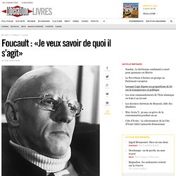 Foucault : «Je veux savoir de quoi il s’agit»