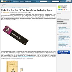 Make The Best Out Of Your Foundation Packaging Boxes by Marylin M.Ray
