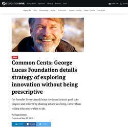 Common Cents: George Lucas Foundation details strategy of exploring innovation without being prescriptive