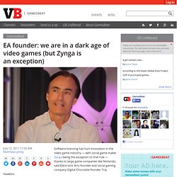 EA founder: we are in a dark age of video games (but Zynga is an exception)