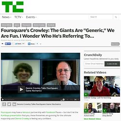 Foursquare’s Crowley: The Giants Are “Generic,” We Are Fun. I Wonder Who He’s Referring To…
