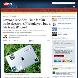 Foxconn suicides: Time for fair trade electronics? Would you buy