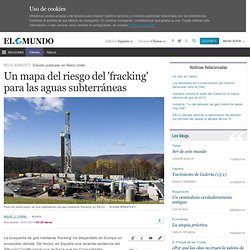 Un mapa del riesgo del 'fracking' para las aguas subterráneas