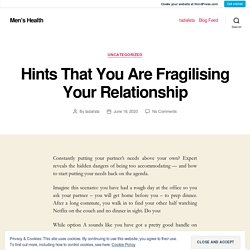 Hints That You Are Fragilising Your Relationship – Men’s Health