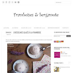 Framboises & bergamote: Cheesecakes glacés à la framboise