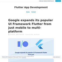 Google expands its popular UI Framework Flutter from just mobile to multi-platform – Flutter App Development