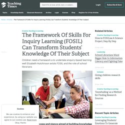 The Framework Of Skills For Inquiry Learning (FOSIL) Can Transform Students’ Knowledge Of Their Subject
