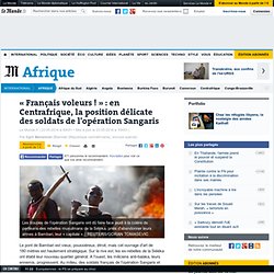 « Français voleurs ! » : en Centrafrique, la position délicate des soldats de Sangaris