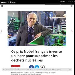 Ce prix Nobel français invente un laser pour supprimer les déchets nucléaires