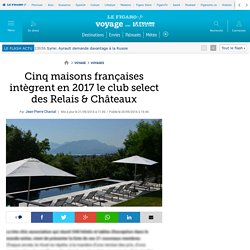 Cinq maisons françaises intègrent en 2017 le club select des Relais & Châteaux