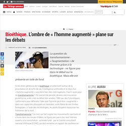 France - Bioéthique. L’ombre de « l’homme augmenté » plane sur les débats