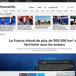 La France étend de plus de 500 000 km² son territoire sous les océans