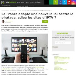 La France adopte une nouvelle loi contre le piratage, adieu les sites d'IPTV ?