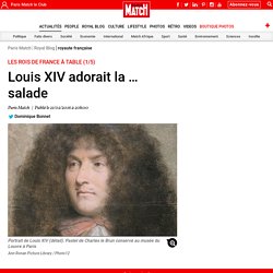 Les rois de France à table (1/5) - Louis XIV adorait la … salade