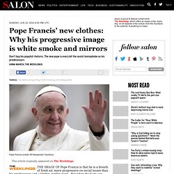 Pope Francis’ new clothes: Why his progressive image is white smoke and mirrors