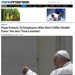 Pope Francis To Employers Who Don’t Offer Health Care: You Are 'True Leeches'