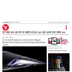la-to-san-francisco-in-30-minutes-paypal-founder-elon-musk-unveils-800mph-hyperloop-trains-8758316
