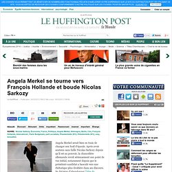 Angela Merkel se tourne vers François Hollande et boude Nicolas Sarkozy