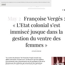 Françoise Vergés : « L’Etat colonial s’est immiscé jusque dans la gestion du ventre des femmes » — L'Autre Quotidien