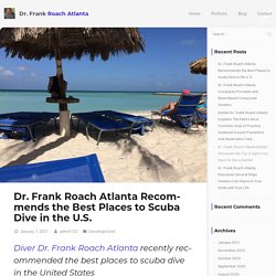 Dr. Frank Roach Atlanta: The Best Places to Scuba Dive in the U.S.