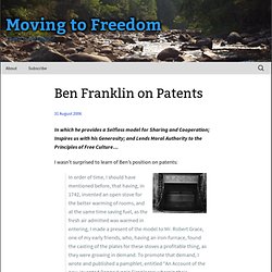 Ben Franklin on Patents; in which he provides a Selfless model for Sharing and Cooperation; Inspires us with his Generosity; and Lends Moral Authority to the Principles of Free Culture… ~ Moving to Freedom