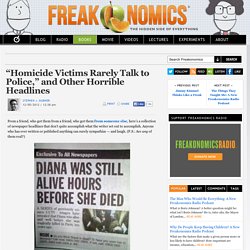 Homicide Victims Rarely Talk to Police," and Other Horrible Headlines
