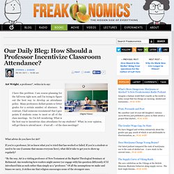 Our Daily Bleg: How Should a Professor Incentivize Classroom Attendance?