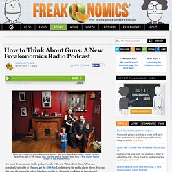 How to Think About Guns: A New Freakonomics Radio Podcast