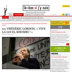 01/ FRÉDÉRIC LORDON, « VIVE LA LOI EL KHOMRI ! »