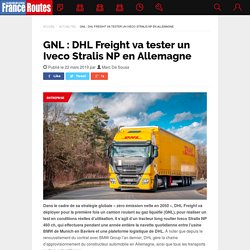 GNL : DHL Freight va tester un Iveco Stralis NP en Allemagne - FranceRoutes