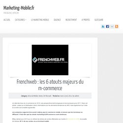 Frenchweb délivre une analyse des 6 atouts majeurs du m-commerce