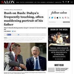 Bush on Bush: Dubya’s frequently touching, often maddening portrait of his father