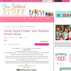 Fresh Food Friday: 100 Healthy Snack Ideas