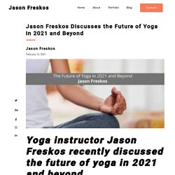 Jason Freskos Discusses the Future of Yoga in 2021 and Beyond - Jason Freskos