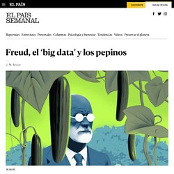 Freud, el ‘big data’ y los pepinos