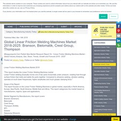 Global Linear Friction Welding Machines Market 2018-2025: Branson, Bielomatik, Crest Group, Thompson