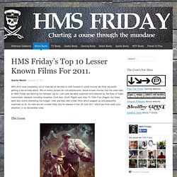 HMS Friday’s Top 10 Lesser Known Films For 2011.