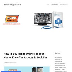 How To Buy Fridge Online For Your Home: Know The Aspects To Look For - Irwins Megastore