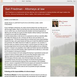 Sari Friedman - Attorneys at law: WHAT ROLE A LAWYER PLAYS IN A DIVORCE CASE- SARI FRIEDMAN