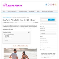 How To Be Friend With Your Ex With 4 Steps - Lovers Planet