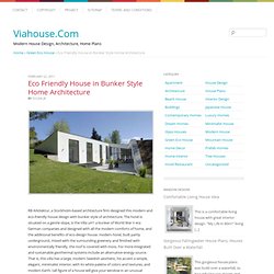 Eco Friendly House in Bunker Style Home Architecture - Modern House Design, Architecture, Home Plans - Viahouse.Com
