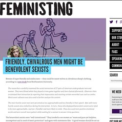 Friendly, chivalrous men might be benevolent sexists