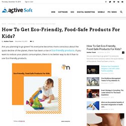 How To Get Eco-Friendly, Food-Safe Products For Kids?