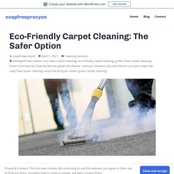 Eco-Friendly Carpet Cleaning: The Safer Option – soapfreeprocyon